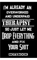 I'm Already An Overworked And Underpaid Therapist. So Just Let Me Drop Everything And Fix Your Shit!: Blank Lined Notebook - Appreciation Gift For Therapist