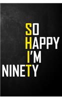 So Happy I'm Ninety: Funny 90th Birthday Journal / Blank Lined Notebook / Unique Card Alternative / Gag Gift For 90 Year Old Grandma, Grandpa, Dad, Mom, Wife, Husband, H