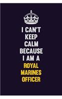 I Can't Keep Calm Because I Am A Royal Marines Officer: Motivational and inspirational career blank lined gift notebook with matte finish