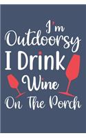 I'm Outdoorsy I Drink Wine On The Porch