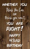 Whether You Think You Can or Think You Can't You are Right Happy 43rd Birthday: 43rd Birthday Gift / Journal / Notebook / Diary / Unique Greeting Card Alternative
