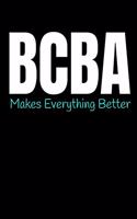 BCBA Makes Everything Better: Behavior Analyst Notebook Gift For Board Certified Behavior Analysis BCBA Specialist, BCBA-D ABA BCaBA RBT (Dot Grid 120 Pages - 6" x 9")