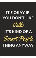 It's Okay If You Don't Like Cello It's Kind Of A Smart People Thing Anyway: A Cello Journal Notebook to Write Down Things, Take Notes, Record Plans or Keep Track of Habits (6" x 9" - 120 Pages)