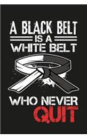 A Black Belt Is A White Belt Who Never Quit: Jiu Jitsu Black Belt MMA Karate Brazilian BJJ Krav Maga Taekwondo Blank Lined Notebook Journal Diary 6x9