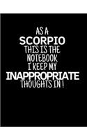 As a Scorpio This is the Notebook I Keep My Inappropriate Thoughts In!