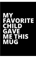 MY FAVORITE CHILD GAVE ME THIS MUG - Housewarming Present
