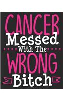 Cancer Messed With The Wrong Bitch: Awareness Breast Pancreatic Leukemia Women Funny Composition Notebook 100 Wide Ruled Pages Journal Diary