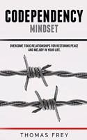 Codependency mindset - Overcome toxic relationships for restoring peace and melody in your life.