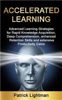 Accelerated Learning: Advanced Learning Strategies to Learn Faster, Remember More and Be More Productive
