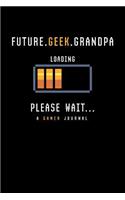 Future Geek Grandpa a Gamer Journal: Funny Phrase Journal Gift For a Professional Future Dad Gamer or Gamer Lover 6x9 Blank Lines and Cool Design For your Favorite Future Dad Geek Perso