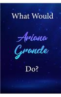 What Would Ariana Grande Do?: Ariana Grande Diary Journal