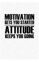 Motivation Gets You Started Attitude Keeps You Going: A 6x9 Inch Matte Softcover Notebook Journal with 120 Blank Lined Pages and an Inspiring Cover Slogan