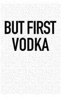 But First Vodka
