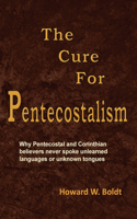 Cure For Pentecostalism: Why Pentecostal and Corinthian believers never spoke unlearned languages or unknown tongues