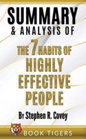 Summary and Analysis of The 7 Habits of Highly Effective People by Stephen R. Covey: (Book Tigers Self Help and Success Summaries)