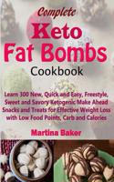 Complete Keto Fat Bombs Cookbook: Learn 300 New, Quick and Easy, Freestyle, Sweet and Savory Ketogenic Make Ahead Snacks and Treats for Effective Weight Loss with Low Food Points, Ca