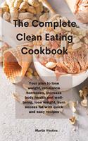 The Complete Clean Eating Cookbook: Your plan to lose weight, rebalance hormones, increase body health and well-being, lose weight, burn excess fat with quick and easy recipes