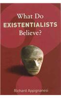 What Do Existentialists Believe?