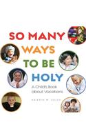 So Many Ways to Be Holy: A Child's Book about Vocations