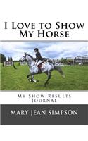 I Love to Show My Horse: My Show Results Journal