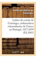 Lettres Du Comte de Cominges, Ambassadeur Extraordinaire de France En Portugal, 1657-1659