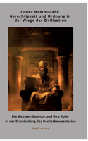 Codex Hammurabi: Gerechtigkeit und Ordnung in der Wiege der Zivilisation: Die ältesten Gesetze und ihre Rolle in der Entwicklung des Rechtsbewusstseins
