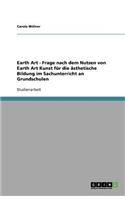 Earth Art - Frage nach dem Nutzen von Earth Art Kunst für die ästhetische Bildung im Sachunterricht an Grundschulen