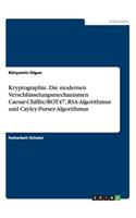 Kryptographie. Die modernen Verschlüsselungsmechanismen Caesar-Chiffre/ROT47, RSA-Algorithmus und Cayley-Purser-Algorithmus