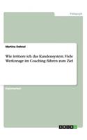 Wie irritiere ich das Kundensystem. Viele Werkzeuge im Coaching führen zum Ziel