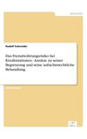 Das Fremdwährungsrisiko bei Kreditinstituten - Ansätze zu seiner Begrenzung und seine aufsichtsrechtliche Behandlung