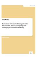 Retention in Unternehmungen unter besonderer Berücksichtigung der demographischen Entwicklung