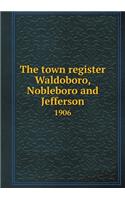 The Town Register Waldoboro, Nobleboro and Jefferson 1906