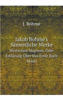 Jakob Bohme's Sämmtliche Werke Bd. Mysterium Magnum, Oder Erklärung Über Das Erste Buch Mosis