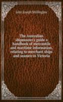 Australian shipmaster's guide a handbook of mercantile and maritime information, relating to merchant ships and seamen in Victoria