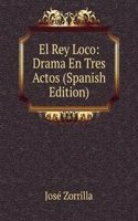 El Rey Loco: Drama En Tres Actos (Spanish Edition)