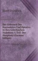 Der Gebrauch Des Konjunktivs Und Optativs In Den Griechischen Dialekten: I. Teil: Der Hauptsatz (German Edition)