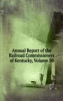 Annual Report of the Railroad Commissioners of Kentucky, Volume 30