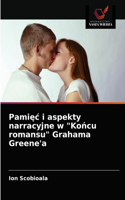 Pami&#281;c i aspekty narracyjne w "Ko&#324;cu romansu" Grahama Greene'a