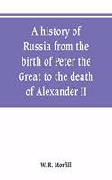history of Russia from the birth of Peter the Great to the death of Alexander II