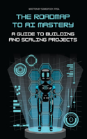 The Roadmap to AI Mastery: A Guide to Building and Scaling Projects