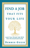 Find a Job That Fits Your Life: Land Your Dream Job With This Personalized Guide