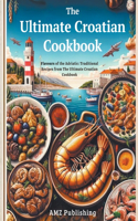 The Ultimate Croatian Cookbook: Flavours of the Adriatic: Traditional Recipes from The Ultimate Croatian Cookbook