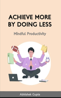 Achieve More by Doing Less