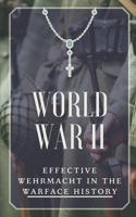 World War II: Effective Wehrmacht In The Warface History: History Of Warfare