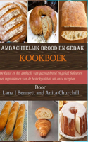 Ambachtelijk brood en gebak Kookboek: De kunst en het ambacht van gezond brood en gebak beheersen met ingrediënten van de beste kwaliteit uit onze recepten