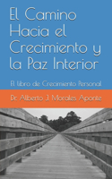 Camino Hacia el Crecimiento y la Paz Interior: El libro de Crecimiento Personal