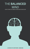 The Balanced Mind: How to Practice Mindfulness and Achieve Zen