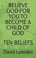 Believe God for You to Become a Child of God