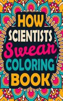 How Scientists Swear Coloring Book: A Swear Coloring Book Gift for Scientists-8.5x11 Inches 50 Unique Design of Swear Words Illustration Coloring Book for Scientists