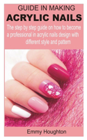 Guide in making acrylic nails: The step by step guide on how to become a professional in acrylic nails design with different style and pattern